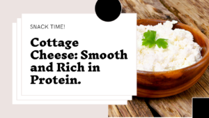 Cottage Cheese**: Smooth and rich in protein.